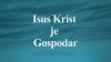 ISUS KRIST JE GOSPODAR