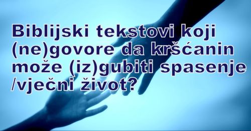 Biblijski tekstovi koji ne/govore da kršćanin može iz/gubiti spasenje (vječni život)?